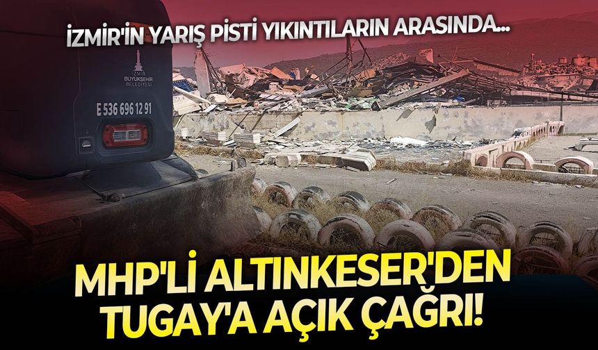 İzmir’in yarış tutkusu yıkıntıların arasında kaldı... MHP'li Altınkeser'den, Başkan Tugay'a açık çağrı!
