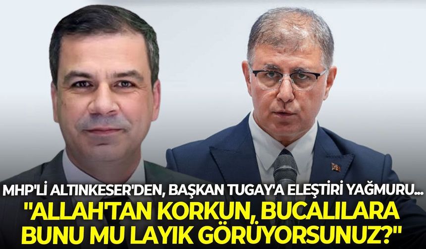 MHP'li Altınkeser'den, Başkan Tugay'a eleştiri yağmuru... "Allah'tan korkun, Bucalılara bunu mu layık görüyorsunuz?"