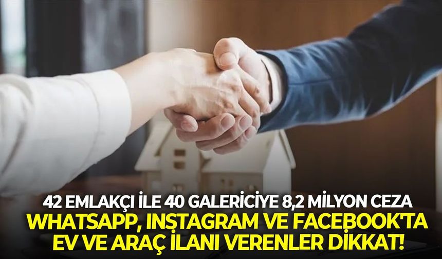 42 emlakçı ile 40 galericiye 8,2 milyon ceza: WhatsApp, Instagram ve Facebook'ta ev ve araç ilanı verenler dikkat!