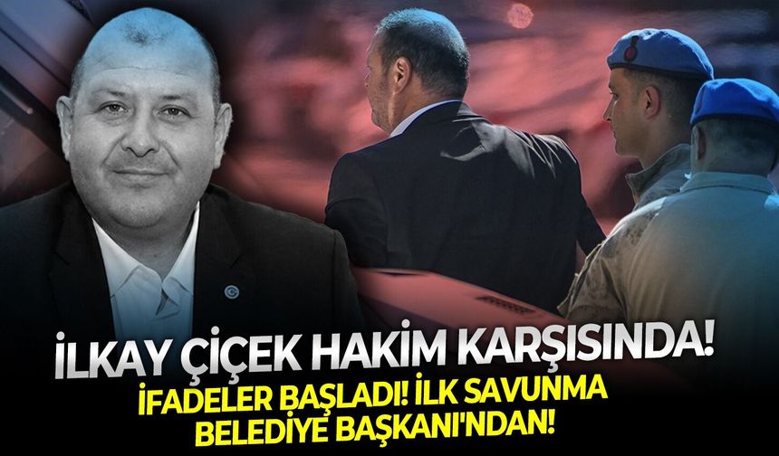 İlkay Çiçek hakim karşısında! İfadeler başladı! İlk savunma Belediye Başkanı'ndan!