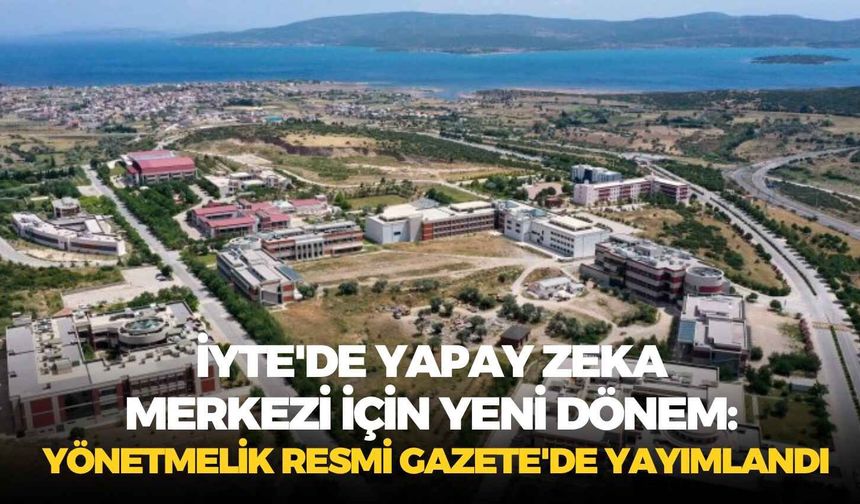 İYTE'de yapay zeka merkezi için yeni dönem: Yönetmelik Resmi Gazete'de yayımlandı