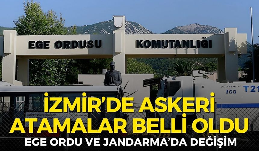 İzmir’de askeri atamalar belli oldu: Ege Ordu ve Jandarma’da görev değişimi