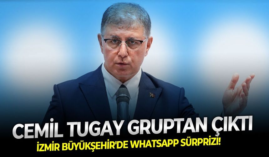 İzmir Büyükşehir'de WhatsApp sürprizi! Cemil Tugay gruptan çıktı