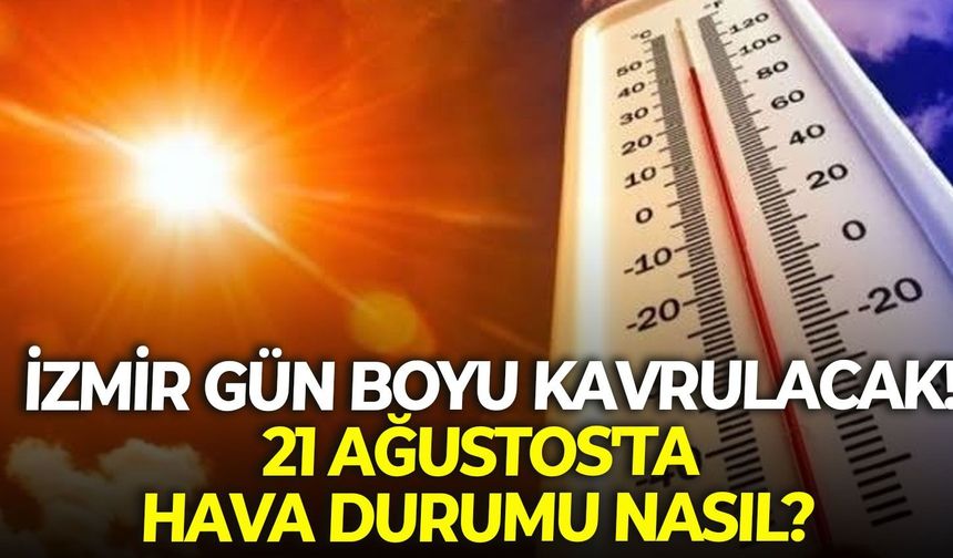 İzmir gün boyu kavrulacak! 21 Ağustos'ta hava durumu nasıl?