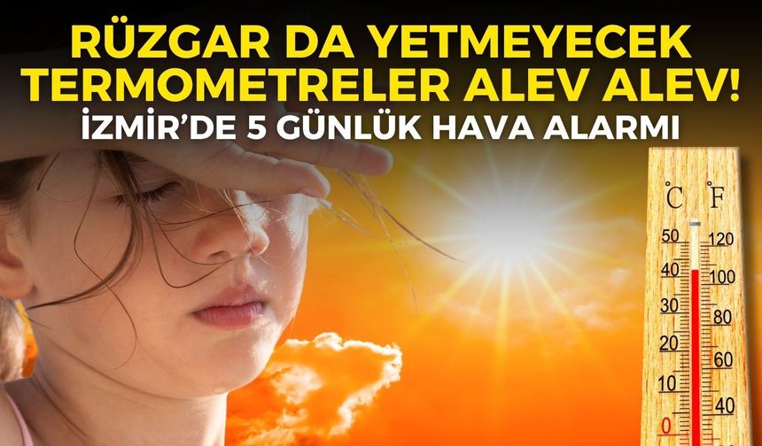 İzmir’de 5 günlük hava alarmı: Rüzgar da yetmeyecek, termometreler alev alev! (8-12 Ağustos 2026)