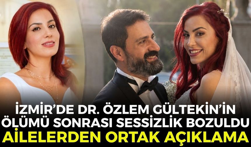 İzmir’de Dr. Özlem Gültekin’in ölümü sonrası sessizlik bozuldu! Ailelerden ortak açıklama