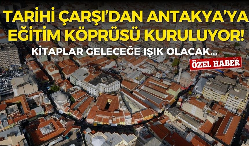 İzmir’in Tarihi Çarşısı’ndan Antakya’ya eğitim köprüsü!