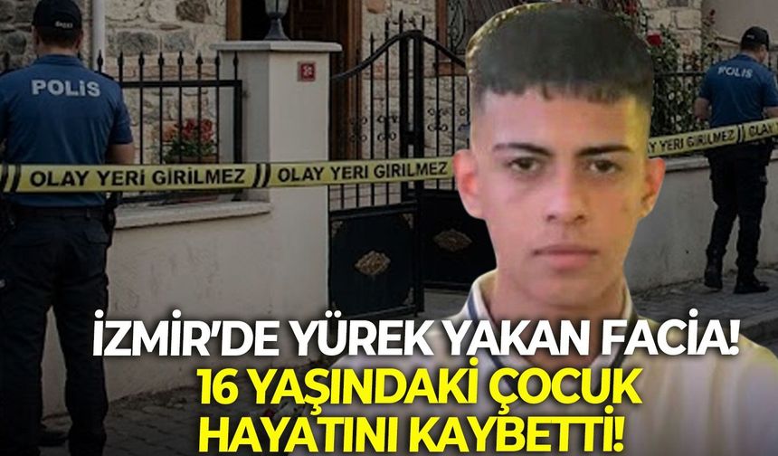 İzmir Tire'de yürek yakan facia! 16 yaşındaki çocuk hayatını kaybetti!