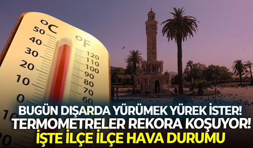 İzmir'de 23 Ağustos Pazar günü termometreler rekora koşuyor! İşte ilçe ilçe hava durumu