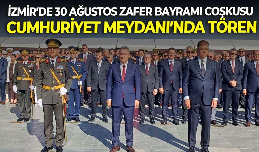 İzmir’de 30 Ağustos Zafer Bayramı coşkusu: Cumhuriyet Meydanı’nda tören