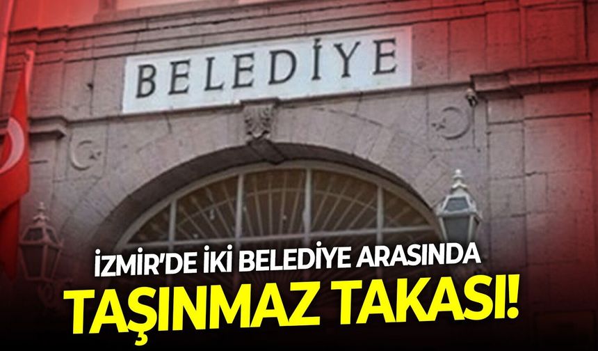 İzmir'de iki belediye arsında taşınmaz takası!
