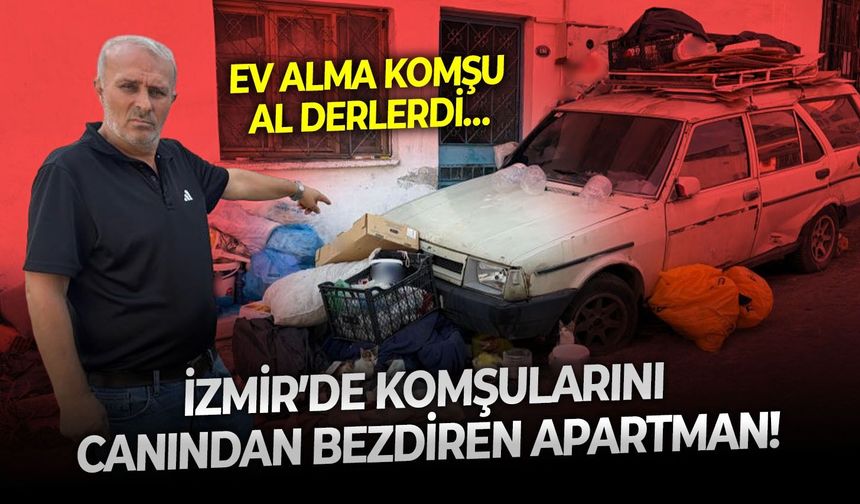 Ev alma komşu al derlerdi… İzmir’de komşularını canından bezdiren apartman!