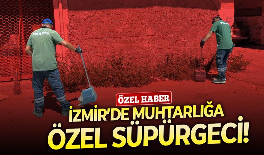 İzmir’de muhtarlığa özel süpürgeci!