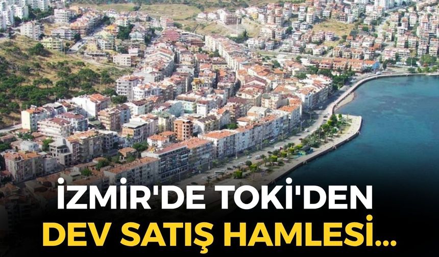 İzmir'de TOKİ'den dev satış hamlesi: İşte o ilçe ve açık artırma tarihi!