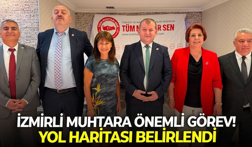 İzmirli muhtara önemli görev! Yol haritası belirlendi