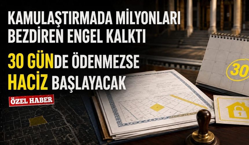 Kamulaştırmada milyonları bezdiren engel kalktı: 30 günde ödenmezse haciz başlayacak
