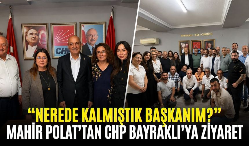 Mahir Polat’tan CHP Bayraklı’ya ziyaret: “Nerede kalmıştık başkanım?”