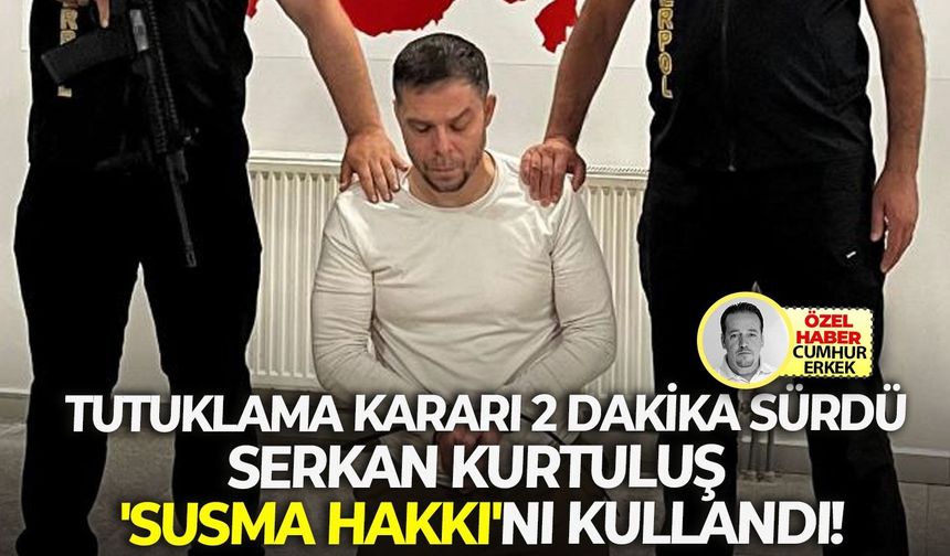 Tutuklama kararı 2 dakika sürdü: Serkan Kurtuluş 'susma hakkı'nı kullandı!