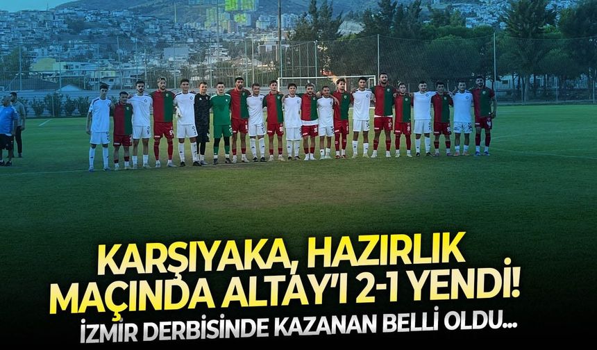 İzmir derbisinde kazanan belli oldu: Karşıyaka, hazırlık maçında Altay’ı 2-1 yendi!