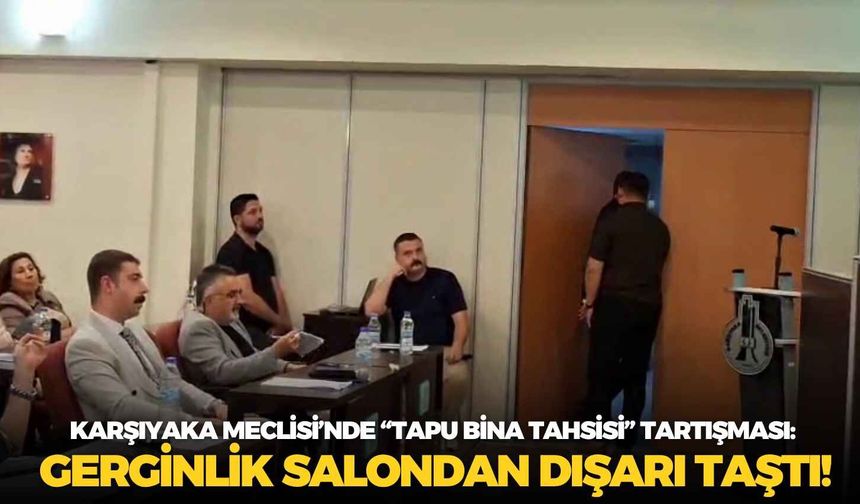 Karşıyaka Meclisi’nde “tapu bina tahsisi” tartışması: Gerginlik salondan dışarı taştı!