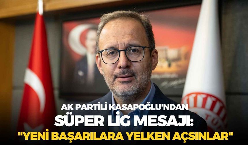 AK Partili Kasapoğlu'ndan Süper Lig mesajı: "Yeni başarılara yelken açsınlar"