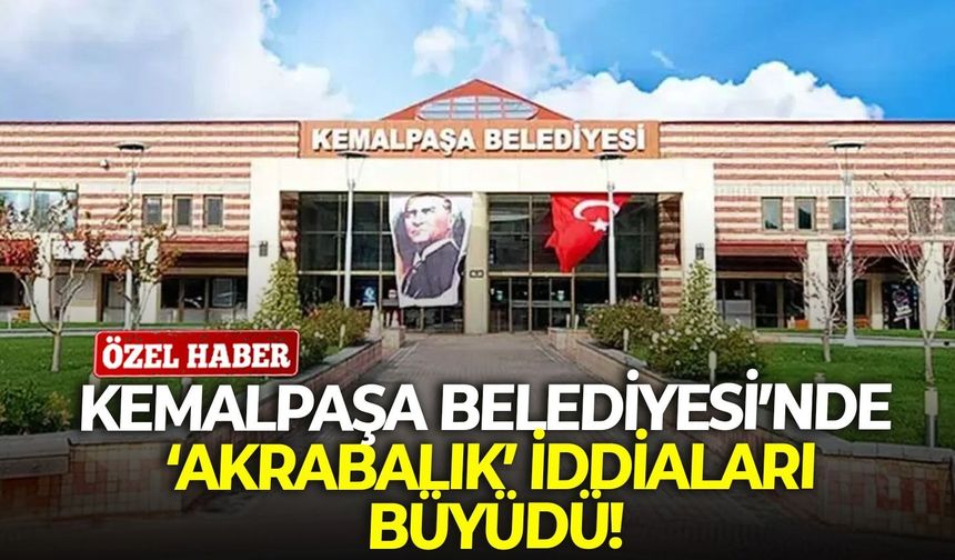Kemalpaşa Belediyesi’nde ‘akrabalık’ iddiaları büyüdü!
