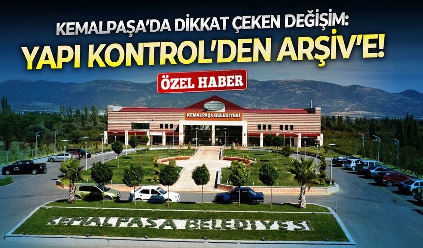 Kemalpaşa’da dikkat çeken değişim: Yapı Kontrol’den Arşiv’e!