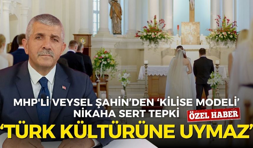 MHP'li Veysel Şahin’den ‘Kilise Modeli’ nikaha sert tepki: Türk kültürüne uymaz!