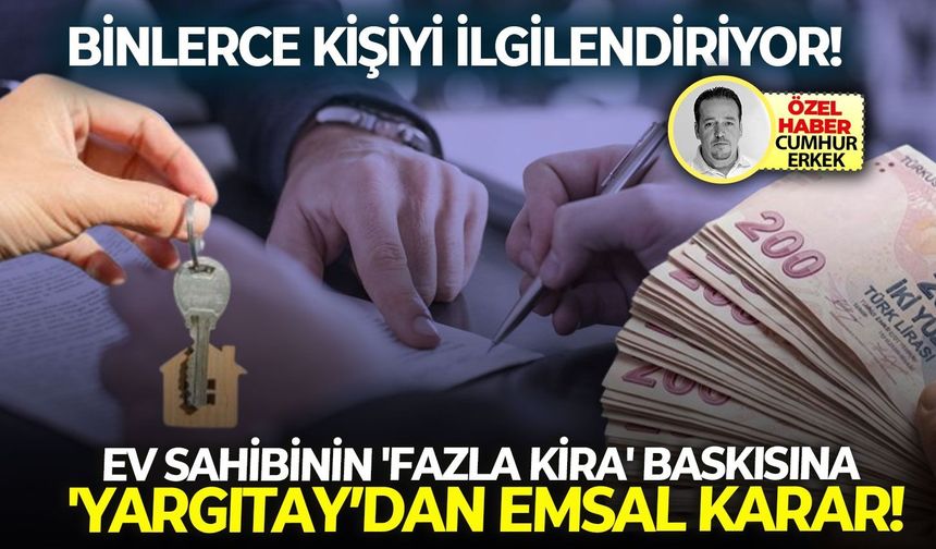 Binlerce kişiyi ilgilendiriyor: Ev sahibinin 'fazla kira' baskısına 'Yargıtay’dan emsal karar!