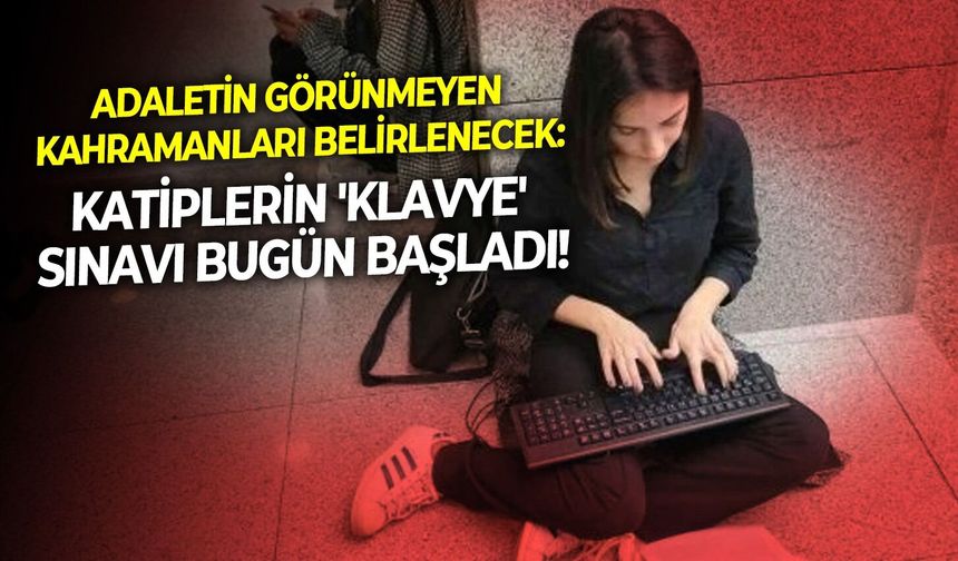 Adaletin görünmeyen kahramanları belirlenecek: Katiplerin 'klavye' sınavı bugün başladı!