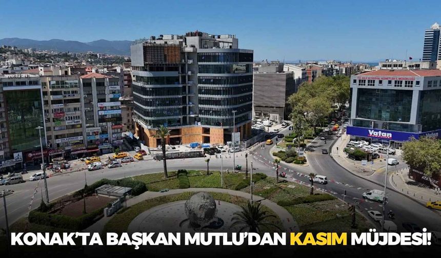 Konak’ta Başkan Mutlu’dan kasım müjdesi!