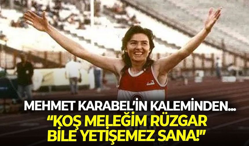 “KOŞ MELEĞİM RÜZGAR BİLE YETİŞEMEZ SANA!”