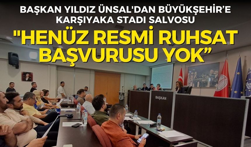 Başkan Yıldız Ünsal'dan Büyükşehir’e Karşıyaka Stadı salvosu: Resmi ruhsat başvurusu yok!