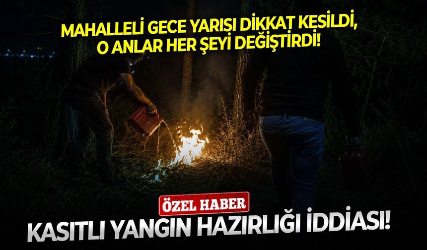 Mahalleli gece yarısı dikkat kesildi, O anlar her şeyi değiştirdi! Kasıtlı yangın hazırlığı iddiası!
