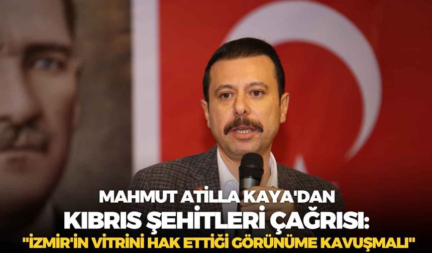 AK Partili Mahmut Atilla Kaya'dan Kıbrıs Şehitleri çağrısı: "İzmir'in vitrini hak ettiği görünüme kavuşmalı"