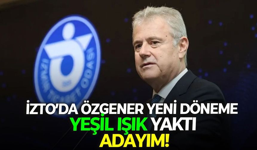 İZTO’da Özgener yeni döneme yeşil ışık yaktı: Adayım!