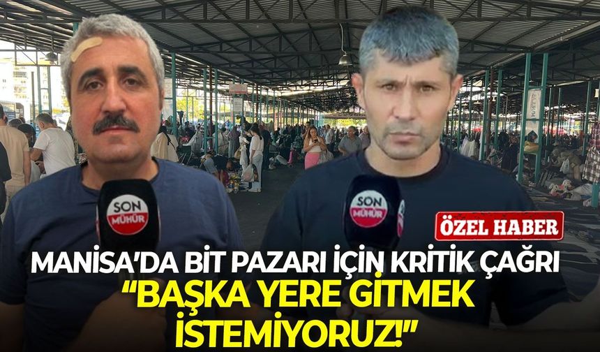 Manisa’da bit pazarı için kritik çağrı “Başka yere gitmek istemiyoruz!”