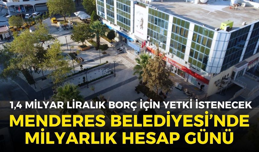 Menderes Belediyesi'nde milyarlık hesap günü: 1,4 milyar liralık SGK borcu için yetki istenecek