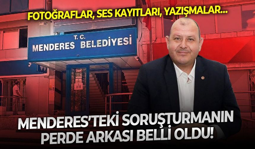 Menderes’teki soruşturmanın perde arkası belli oldu: Fotoğraflar, ses kayıtları, yazışmalar…