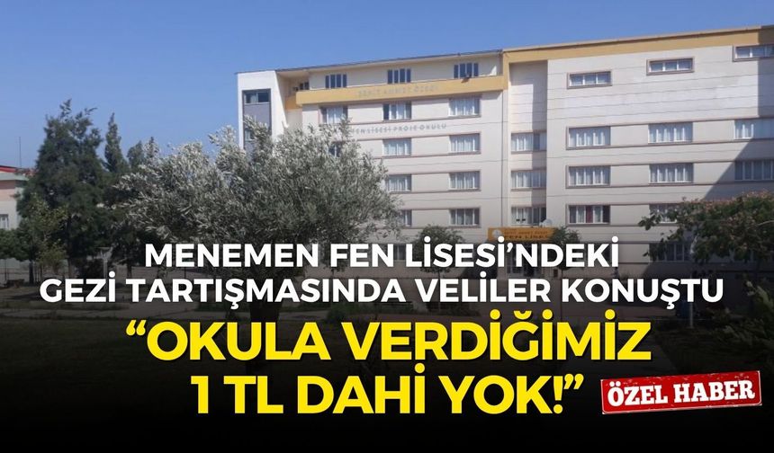 Menemen Fen Lisesi’ndeki gezi tartışmasında veliler konuştu: “Okula verdiğimiz 1 TL dahi yok!”