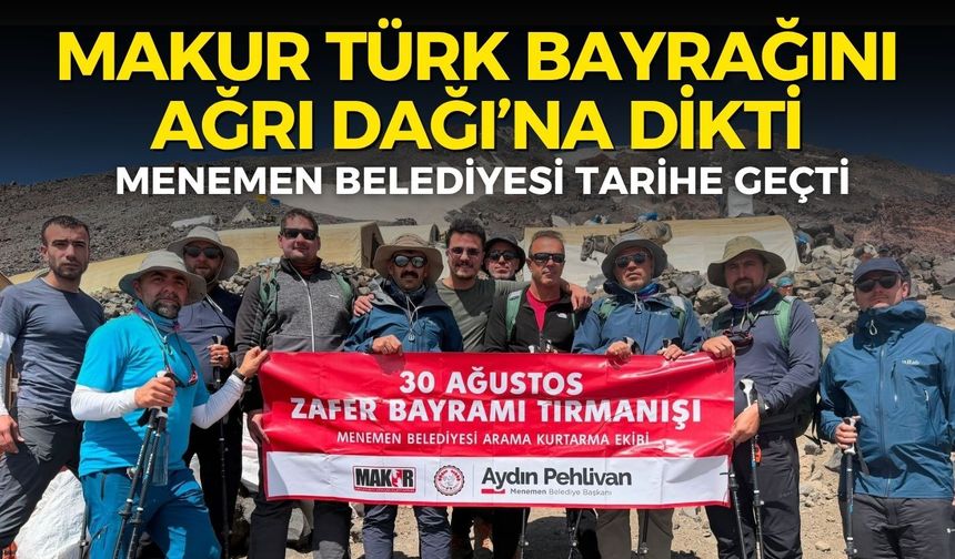 Menemen Belediyesi tarihe geçti: MAKUR bayrağımızı Ağrı Dağı’na dikti