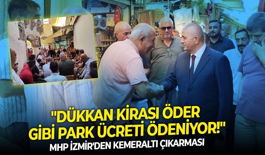 MHP İzmir'den Kemeraltı çıkarması: "Dükkan kirası öder gibi park ücreti ödeniyor!"