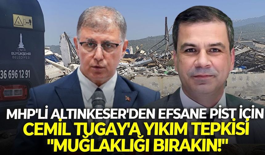 MHP'li Altınkeser'den efsane pist için Cemil Tugay'a yıkım tepkisi: "Muğlaklığı bırakın!"