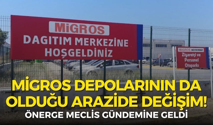 İzmir’de Migros depolarının olduğu arazi için değişim hamlesi!