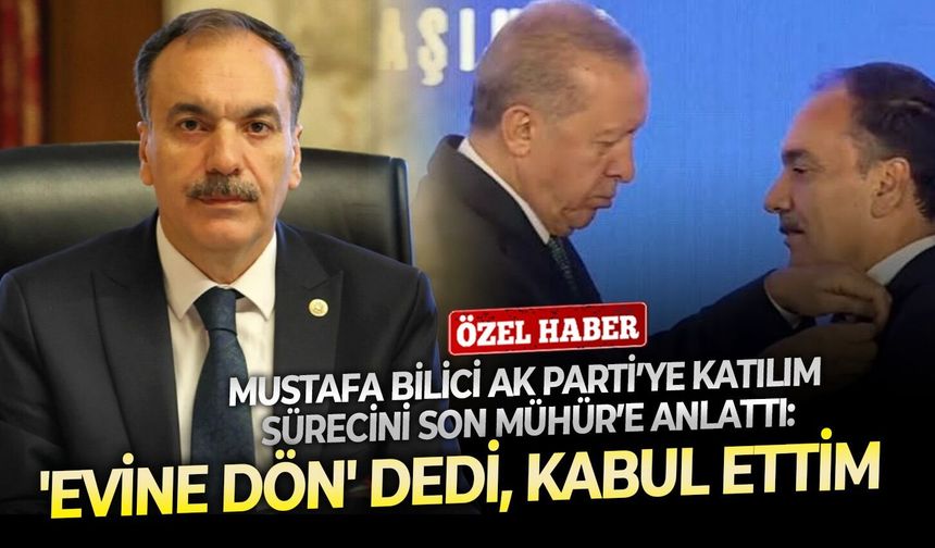 Mustafa Bilici AK Parti’ye katılım sürecini Son Mühür’e anlattı: 'Evine dön' dedi, kabul ettim