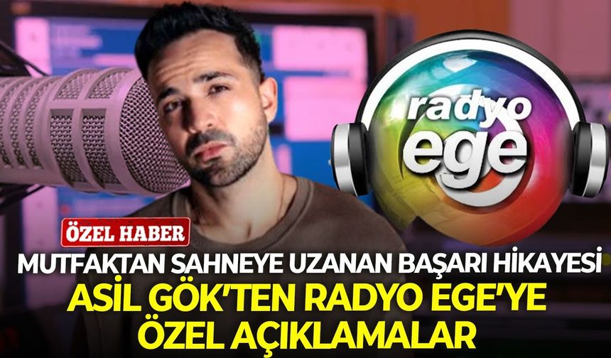 Mutfaktan sahneye uzanan başarı hikayesi: Asil Gök’ten Radyo Ege’ye özel açıklamalar