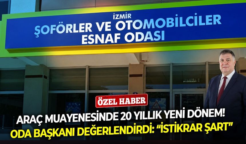 Araç muayenesinde 20 yıllık yeni dönem! Oda Başkanı değerlendirdi: “İstikrar şart”