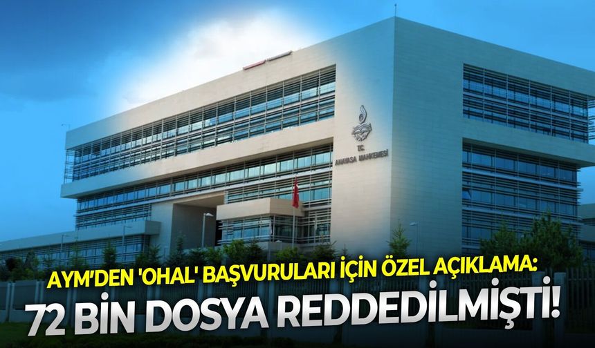 AYM’den 'OHAL' başvuruları için özel açıklama: 72 Bin dosya reddedilmişti!
