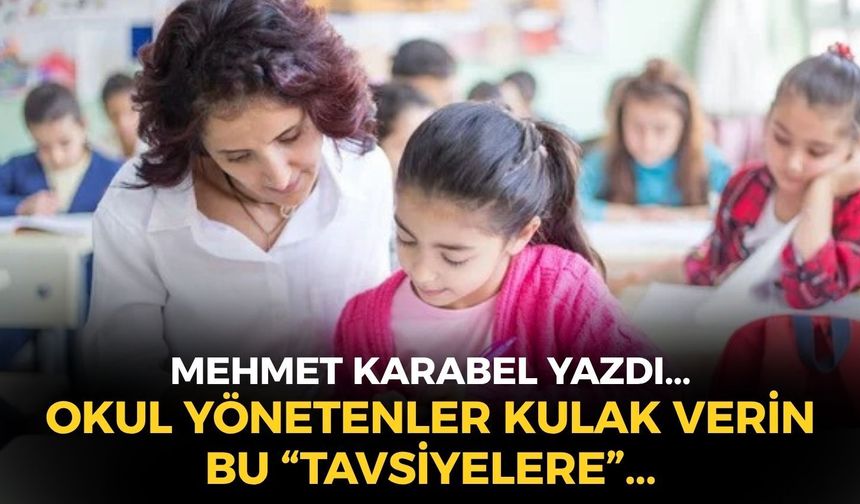 OKUL YÖNETENLER KULAK VERİN BU “TAVSİYELERE”...