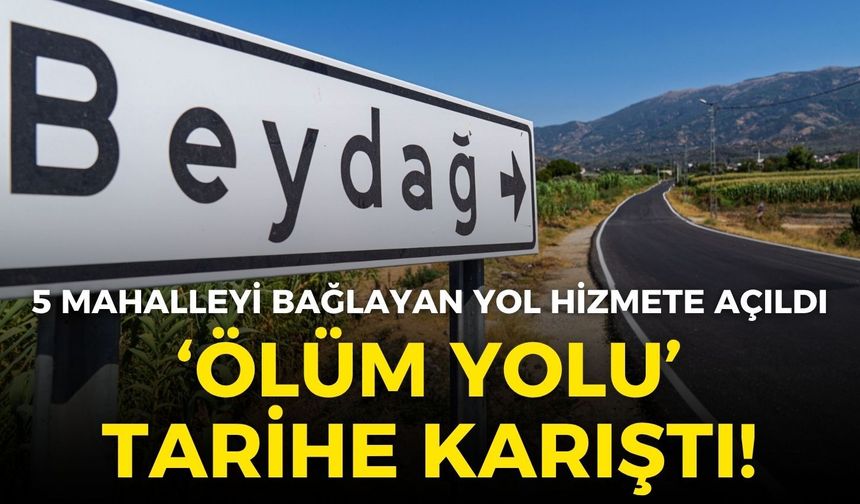 Beydağ'ın "ölüm yolu" tarihe karıştı: 5 mahalleyi bağlayan yol hizmete açıldı